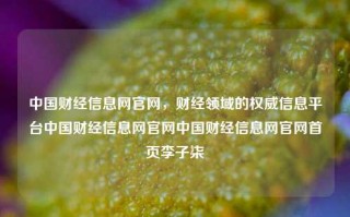 中国财经信息网官网，财经领域的权威信息平台中国财经信息网官网中国财经信息网官网首页李子柒