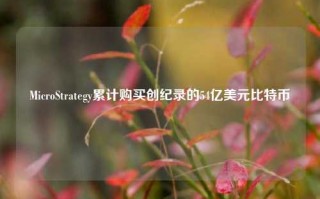 MicroStrategy累计购买创纪录的54亿美元比特币