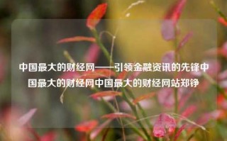 中国最大的财经网——引领金融资讯的先锋中国最大的财经网中国最大的财经网站郑铮