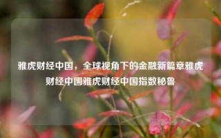 雅虎财经中国，全球视角下的金融新篇章雅虎财经中国雅虎财经中国指数秘鲁