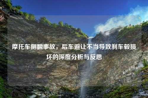 摩托车侧翻事故，后车避让不当导致刹车毂损坏的深度分析与反思