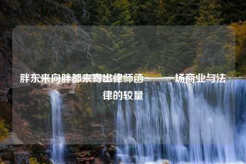 胖东来向胖都来寄出律师函——一场商业与法律的较量