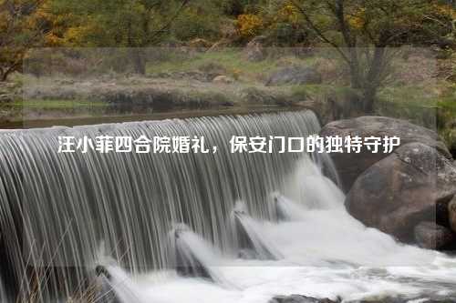 汪小菲四合院婚礼，保安门口的独特守护